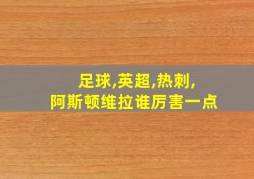 足球,英超,热刺,阿斯顿维拉谁厉害一点