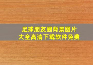 足球朋友圈背景图片大全高清下载软件免费