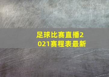 足球比赛直播2021赛程表最新