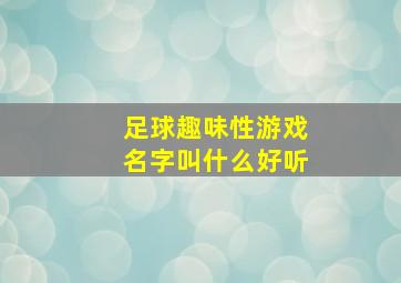 足球趣味性游戏名字叫什么好听