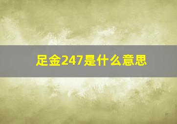 足金247是什么意思