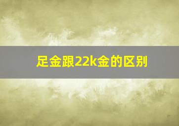 足金跟22k金的区别