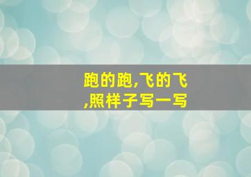 跑的跑,飞的飞,照样子写一写