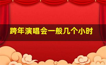 跨年演唱会一般几个小时