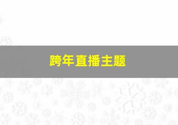 跨年直播主题