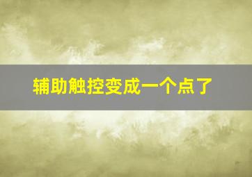 辅助触控变成一个点了