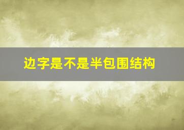 边字是不是半包围结构