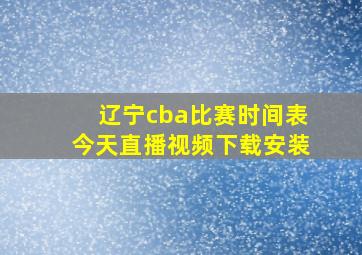 辽宁cba比赛时间表今天直播视频下载安装