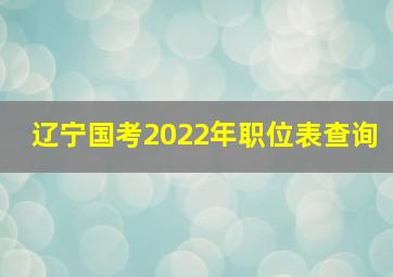 辽宁国考2022年职位表查询