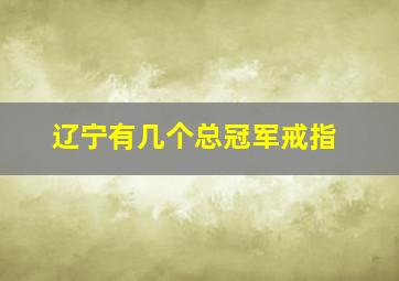 辽宁有几个总冠军戒指