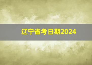 辽宁省考日期2024