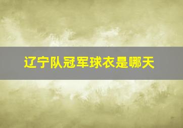 辽宁队冠军球衣是哪天