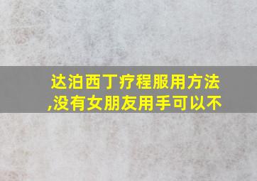 达泊西丁疗程服用方法,没有女朋友用手可以不