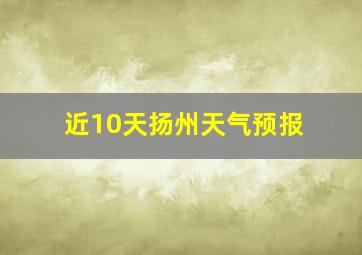 近10天扬州天气预报