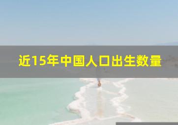 近15年中国人口出生数量