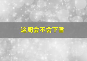 这周会不会下雪