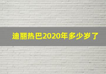 迪丽热巴2020年多少岁了