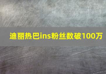 迪丽热巴ins粉丝数破100万