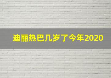 迪丽热巴几岁了今年2020