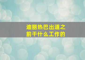 迪丽热巴出道之前干什么工作的