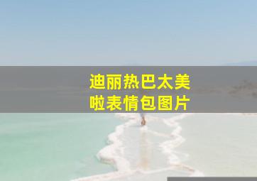 迪丽热巴太美啦表情包图片