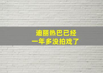 迪丽热巴已经一年多没拍戏了