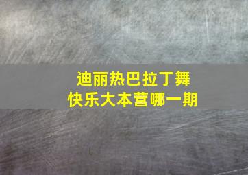 迪丽热巴拉丁舞快乐大本营哪一期