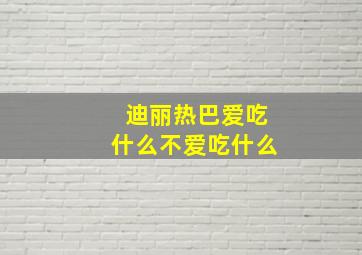 迪丽热巴爱吃什么不爱吃什么