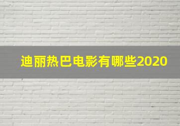 迪丽热巴电影有哪些2020