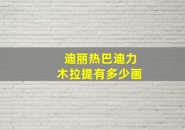 迪丽热巴迪力木拉提有多少画