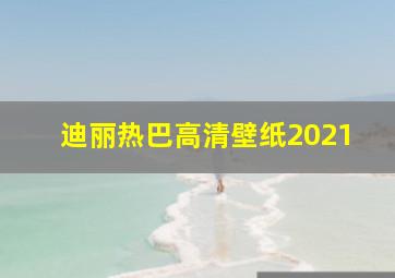 迪丽热巴高清壁纸2021