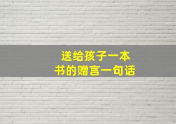 送给孩子一本书的赠言一句话