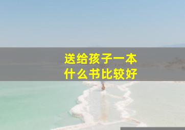 送给孩子一本什么书比较好