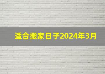 适合搬家日子2024年3月