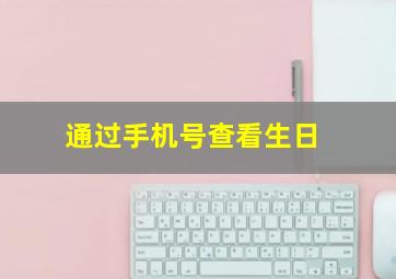 通过手机号查看生日