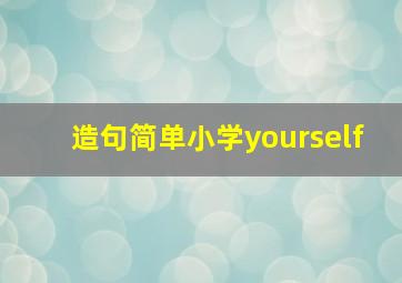 造句简单小学yourself