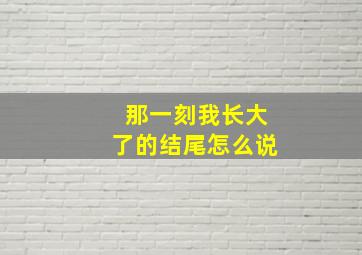 那一刻我长大了的结尾怎么说