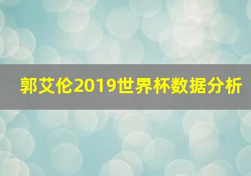 郭艾伦2019世界杯数据分析