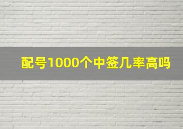 配号1000个中签几率高吗