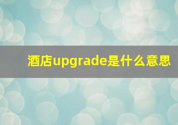 酒店upgrade是什么意思