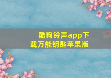 酷狗铃声app下载万能钥匙苹果版