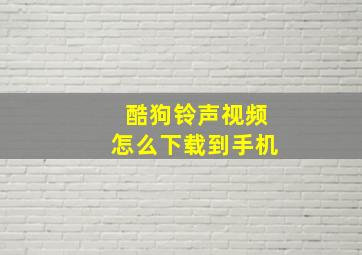 酷狗铃声视频怎么下载到手机