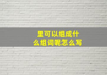 里可以组成什么组词呢怎么写