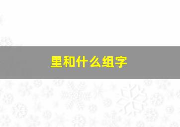 里和什么组字