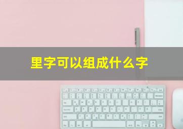 里字可以组成什么字