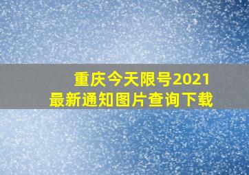 重庆今天限号2021最新通知图片查询下载