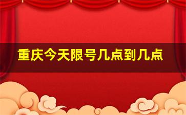 重庆今天限号几点到几点