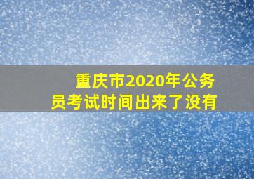 重庆市2020年公务员考试时间出来了没有