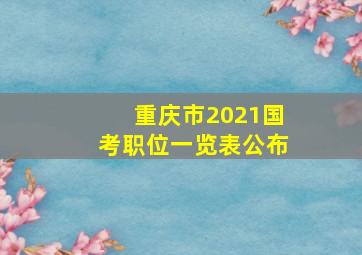 重庆市2021国考职位一览表公布