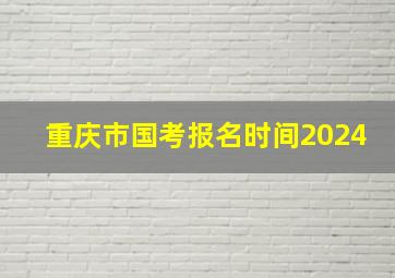 重庆市国考报名时间2024